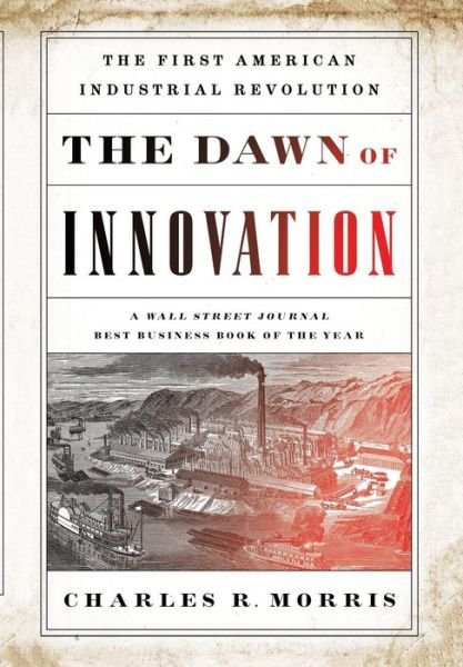 Cover for Charles Morris · The Dawn of Innovation: The First American Industrial Revolution (Taschenbuch) (2014)