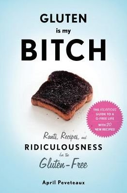 Cover for April Peveteaux · Gluten Is My Bitch: Rants, Recipes, and Ridiculousness for the Gluten-Free (Paperback Book) (2015)