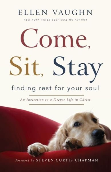 Come, Sit, Stay: Finding Rest for Your Soul - Ellen Vaughn - Böcker - Worthy Publishing - 9781617956577 - 3 juli 2012