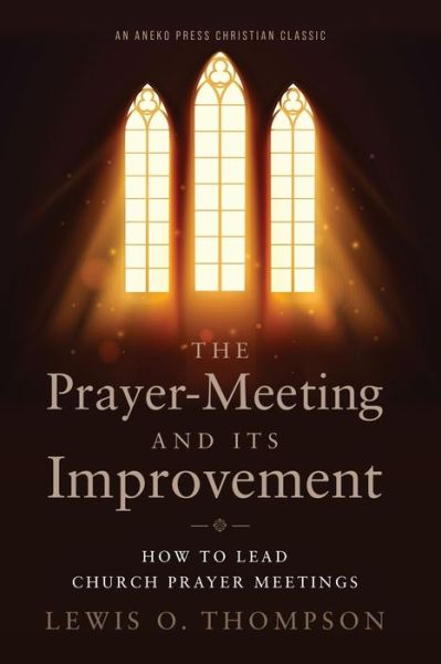 The Prayer-Meeting and Its Improvement - Lewis O Thompson - Kirjat - Aneko Press - 9781622455577 - tiistai 1. helmikuuta 2022