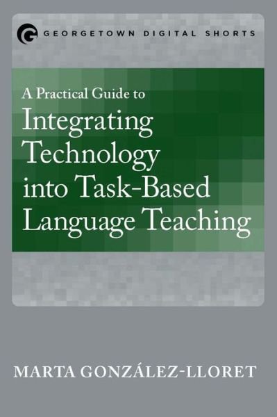 Cover for Marta Gonzalez-Lloret · A Practical Guide to Integrating Technology into Task-Based Language Teaching (Pocketbok) (2016)