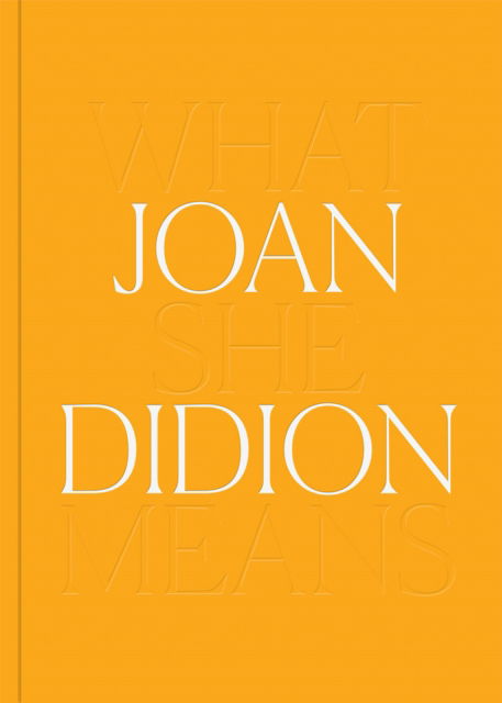 Joan Didion: What She Means - Joan Didion - Livres - Distributed Art Publishers - 9781636810577 - 8 novembre 2022