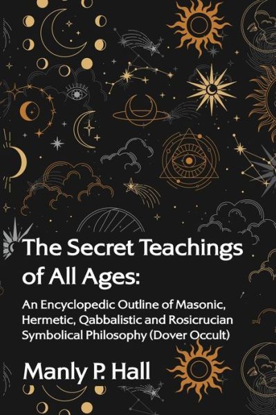 The Secret Teachings of All Ages - Manly P Hall - Kirjat - Lushena Books - 9781639231577 - perjantai 4. maaliskuuta 2022