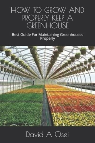 Cover for David a Osei · How to Grow and Properly Keep a Greenhouse (Taschenbuch) (2019)