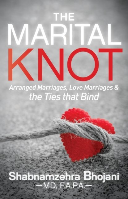 The Marital Knot: Arranged Marriages, Love Marriages and the Ties that Bind - Shabnamzehra Bhojani - Böcker - Morgan James Publishing llc - 9781683506577 - 26 oktober 2017