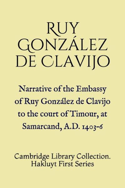 Cover for Ruy Gonzalez De Clavijo · Narrative of the Embassy of Ruy Gonzalez de Clavijo to the court of Timour, at Samarcand, A.D. 1403-6 (Paperback Book) (2019)