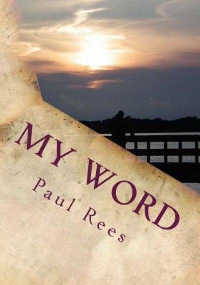 My Word - Paul Rees - Books - Createspace Independent Publishing Platf - 9781726252577 - August 26, 2018