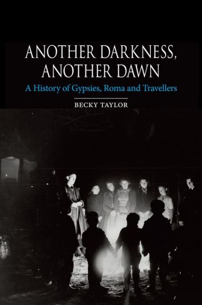 Cover for Becky Taylor · Another Darkness, Another Dawn: A History of Gypsies, Roma and Travellers (Hardcover Book) (2014)