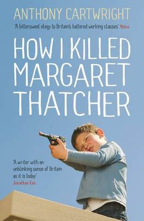 Cover for Anthony Cartwright · How I Killed Margaret Thatcher (Paperback Book) [Main edition] (2013)
