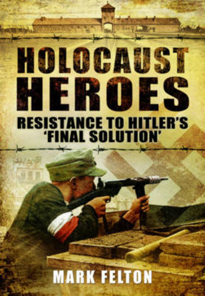 Cover for Mark Felton · Holocaust Heroes (Bound Book) (2016)