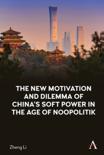 Cover for Zheng Li · The New Motivation and Dilemma of China's Soft Power in the Age of Noopolitik - Anthem Studies in Soft Power and Public Diplomacy (Innbunden bok) (2022)