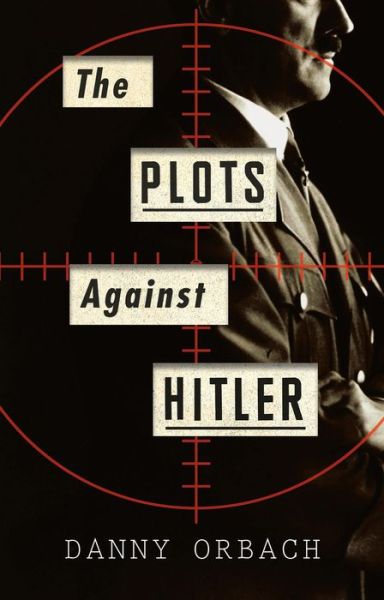 Cover for Danny Orbach · The Plots Against Hitler (Hardcover Book) (2017)