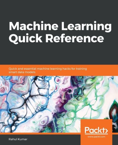 Cover for Rahul Kumar · Machine Learning Quick Reference: Quick and essential machine learning hacks for training smart data models (Paperback Book) (2019)