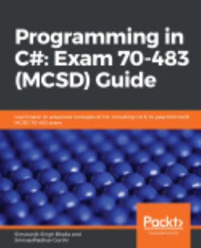 Cover for Simaranjit Singh Bhalla · Programming in C#: Exam 70-483 (MCSD) Guide: Learn basic to advanced concepts of C#, including C# 8, to pass Microsoft MCSD 70-483 exam (Paperback Book) (2019)