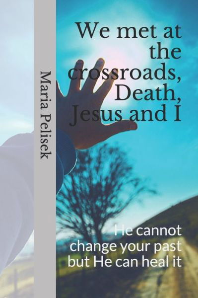 Maria Pelisek · We met at the crossroads, Death, Jesus and I (Paperback Book) (2019)