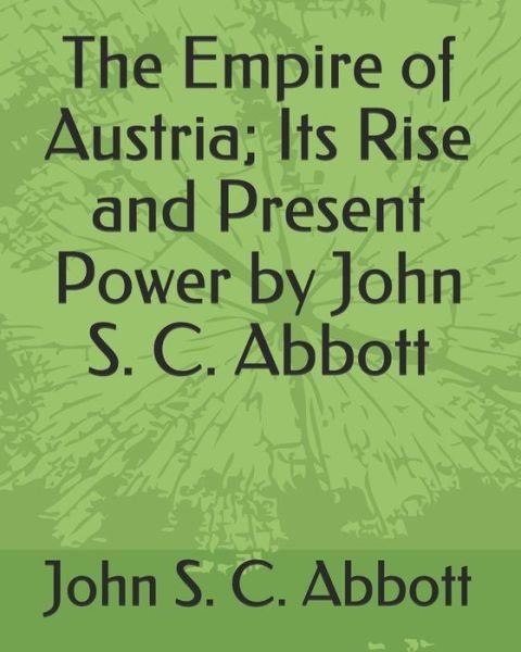 Cover for John S C Abbott · The Empire of Austria; Its Rise and Present Power by John S. C. Abbott (Paperback Book) (2019)