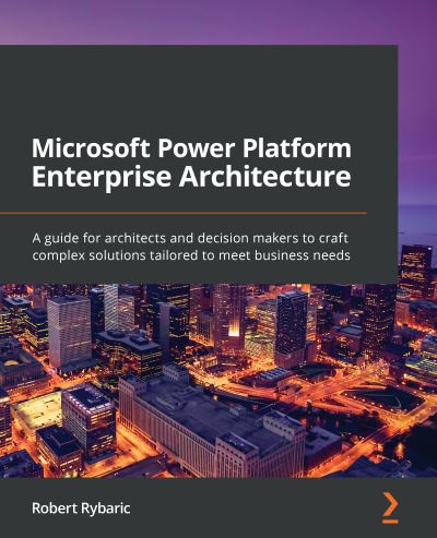 Microsoft Power Platform Enterprise Architecture: A guide for architects and decision makers to craft complex solutions tailored to meet business needs - Robert Rybaric - Books - Packt Publishing Limited - 9781800204577 - September 25, 2020