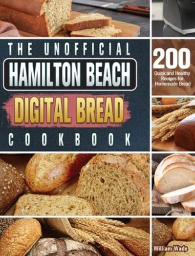 Cover for William Wade · The Unofficial Hamilton Beach Digital Bread Cookbook (Hardcover bog) (2020)