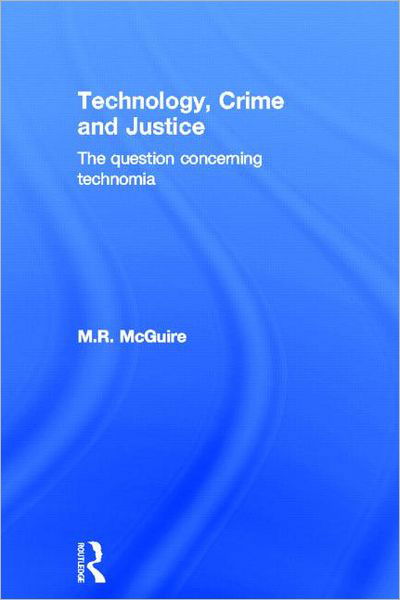 Cover for McGuire, Michael (London Metropolitan University, UK) · Technology, Crime and Justice: The Question Concerning Technomia (Hardcover Book) (2012)