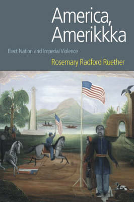 Cover for Rosemary Radford Ruether · America, Amerikkka: Elect Nation and Imperial Violence - Religion and Violence (Hardcover Book) (2007)