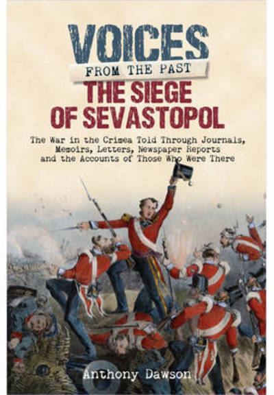 Cover for Anthony Dawson · The Siege of Sevastopol 1854 - 1855: The War in the Crimea - Told Through Newspaper Reports, Official Documents and the Accounts of Those Who Were There (Hardcover Book) (2017)