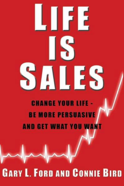 Cover for Gary Ford · Life is Sales: Change Your Life -- Be More Persuasive &amp; Get What You Want (Paperback Book) (2009)