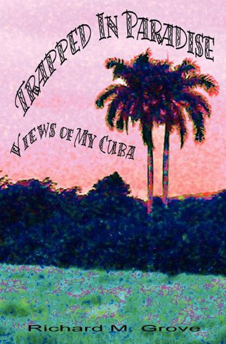 Cover for Richard Marvin Grove · Trapped in Paradise: Views of My Cuba (Paperback Book) (2011)