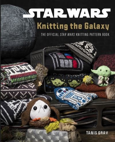 Cover for Tanis Gray · Star Wars: Knitting the Galaxy: The Official Star Wars Knitting Pattern Book (Hardcover Book) (2021)