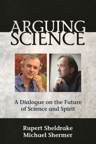 Cover for Sheldrake, Rupert, Ph.D. · Arguing Science: A Dialogue on the Future of Science and Spirit (Taschenbuch) (2016)
