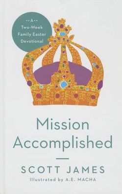 Cover for Scott James · Mission Accomplished: a Two-week Family Easter Devotional (Hardcover Book) (2015)