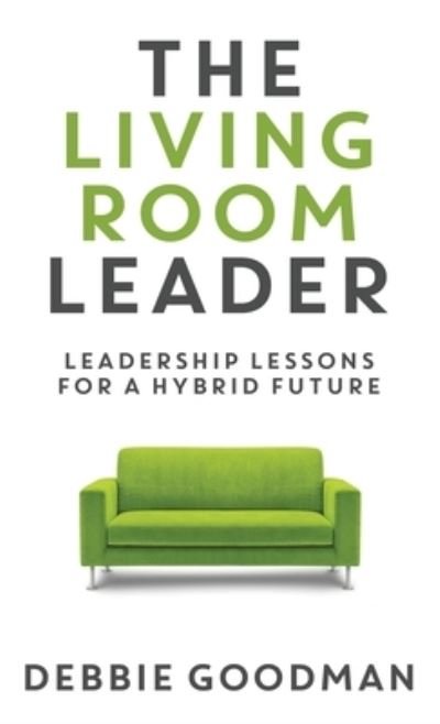 Cover for Debbie Goodman · The Living Room Leader: Leadership Lessons for a Hybrid Future (Inbunden Bok) (2021)