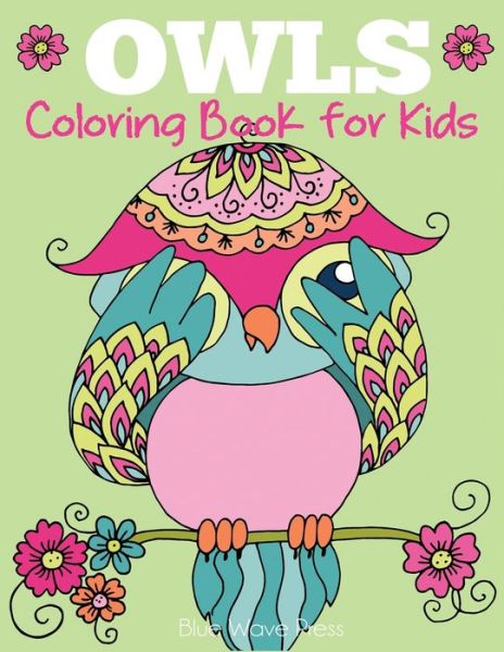 Owls Coloring Book for Kids: Cute Owl Designs to Color for Girls, Boys, and Kids of All Ages - Blue Wave Press - Books - Blue Wave Press - 9781949651577 - August 31, 2019