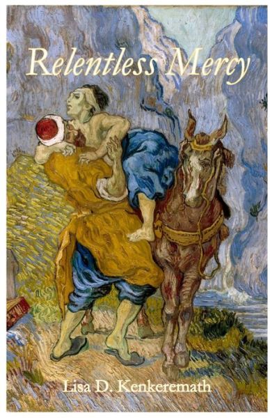 Relentless Mercy - Lisa D Kenkeremath - Books - Parson's Porch - 9781949888577 - February 1, 2019