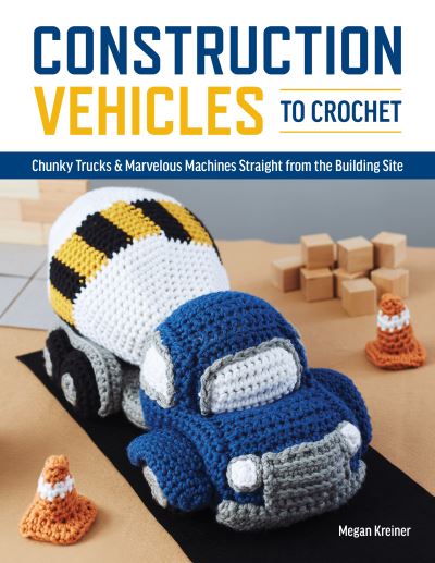 Construction Vehicles to Crochet: A Dozen Chunky Trucks and Mechanical Marvels Straight from the Building Site - Megan Kreiner - Books - Cedar Lane Press - 9781950934577 - June 9, 2022