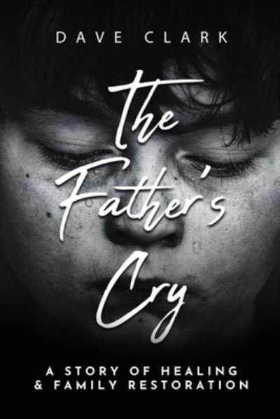 Cover for Dave Clark · The Father's Cry: A Father's Story of Self-Healing and Family Restoration (Pocketbok) (2021)