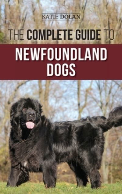 Cover for Katie Dolan · The Complete Guide to Newfoundland Dogs: Successfully Finding, Raising, Training, and Loving Your Newfoundland Puppy or Rescue Dog (Hardcover Book) (2022)