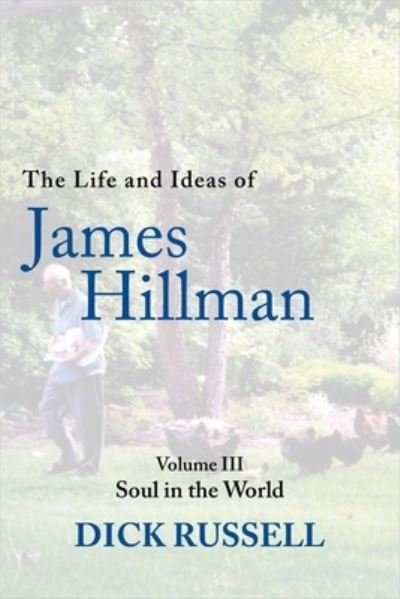 Cover for Dick Russell · The Life and Ideas of James Hillman: Volume III: Soul in the World (Hardcover Book) (2023)