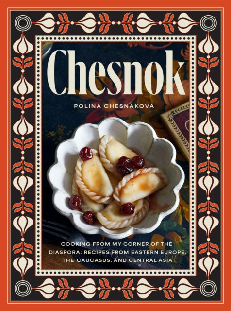 Cover for Polina Chesnakova · Chesnok: Cooking from My Corner of the Diaspora: Recipes from Eastern Europe, the Caucasus, and Central Asia (Hardcover Book) (2025)