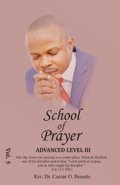 The School of Prayer - Caesar Benedo - Books - Createspace Independent Publishing Platf - 9781979827577 - November 18, 2017