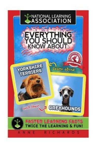 Everything You Should Know about Yorkshire Terriers and Greyhounds - Anne Richards - Books - Createspace Independent Publishing Platf - 9781981963577 - December 22, 2017