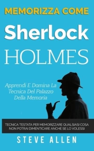 Cover for Steve Allen · Memorizza come Sherlock Holmes - Apprendi e domina la tecnica del palazzo della memoria (Taschenbuch) (2018)