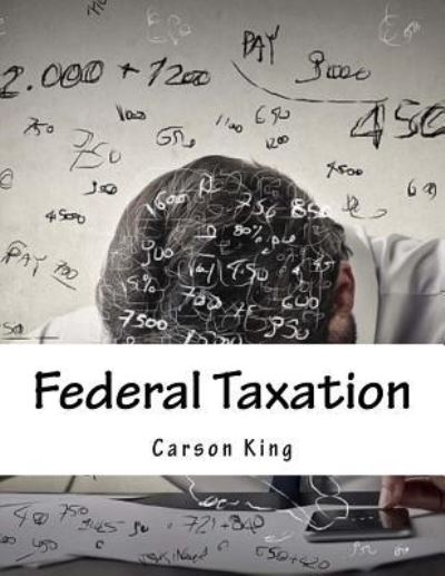 Federal Taxation - Carson King - Books - Createspace Independent Publishing Platf - 9781984074577 - September 21, 2017