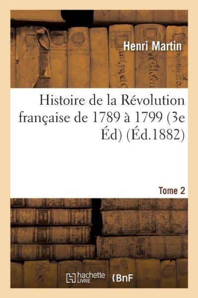 Cover for Henri Martin · Histoire de la Revolution Francaise de 1789 A 1799 Edition 3 Tome 2 (Paperback Book) (2016)