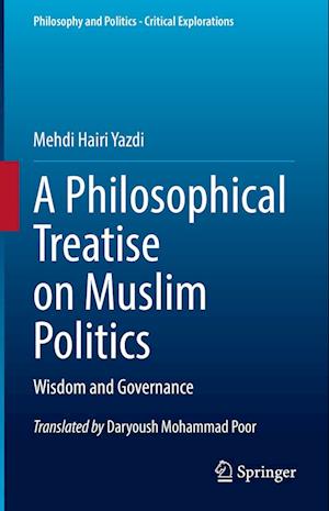 Cover for Mehdi Hairi Yazdi · A Philosophical Treatise on Muslim Politics: Wisdom and Governance - Philosophy and Politics - Critical Explorations (Hardcover Book) [2022 edition] (2022)