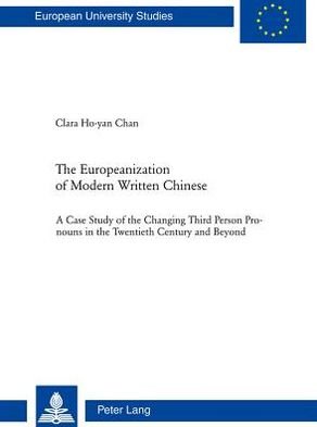 Cover for Ho Yan Chan · The Europeanization of Modern Written Chinese: The Case Study of the Changing Third Person Pronouns in the Twentieth Century and Beyond - Europaeische Hochschulschriften / European University Studies / Publications Universitaires Europeennes (Pocketbok) [New edition] (2011)