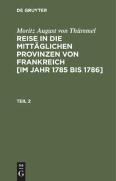 Cover for Moritz August Von Thummel · Moritz August Von Thummel: Reise in Die Mittaglichen Provinzen Von Frankreich [Im Jahr 1785 Bis 1786]. Teil 2 (Hardcover Book) (1901)