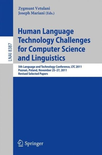 Cover for Zygmunt Vetulani · Human Language Technology Challenges for Computer Science and Linguistics: 5th Language and Technology Conference, LTC 2011, Poznan, Poland, November 25--27, 2011, Revised Selected Papers - Lecture Notes in Artificial Intelligence (Paperback Book) [2014 edition] (2014)