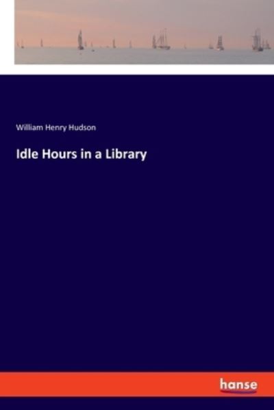 Cover for William Henry Hudson · Idle Hours in a Library (Paperback Book) (2021)