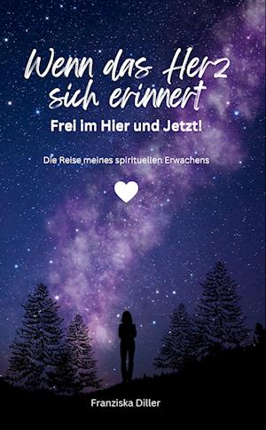 Cover for Franziska Diller · Wenn das Herz sich erinnert - Frei im Hier und Jetzt! (Book) (2025)