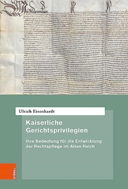 Cover for Ulrich Eisenhardt · Kaiserliche Gerichtsprivilegien: Ihre Bedeutung fur die Entwicklung der Rechtspflege im Alten Reich (Hardcover Book) (2023)